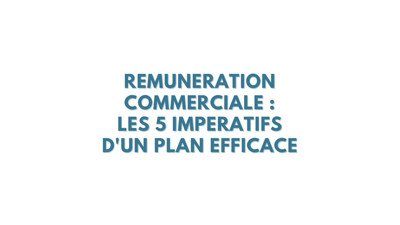 Rémunération commerciale : les 5 fondamentaux d&rsquo;un plan efficace